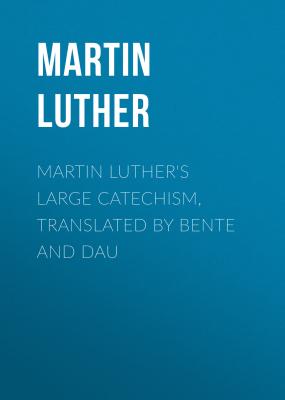 Martin Luther's Large Catechism, translated by Bente and Dau - Martin Luther 