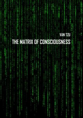 The Matrix of Consciousness - Van Tzu 