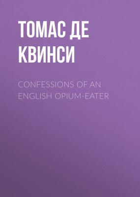 Confessions of an English Opium-Eater - Томас Де Квинси 