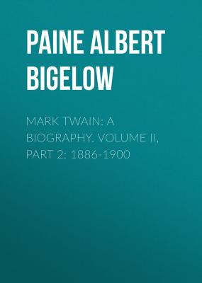 Mark Twain: A Biography. Volume II, Part 2: 1886-1900 - Paine Albert Bigelow 
