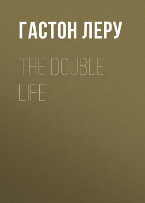 The Double Life - Гастон Леру 