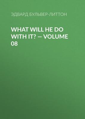 What Will He Do with It? — Volume 08 - Эдвард Бульвер-Литтон 