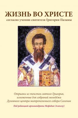 Жизнь во Христе согласно учению святителя Григория Паламы - Григорий Палама 