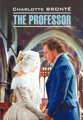 The Professor / Учитель. Книга для чтения на английском языке - Шарлотта Бронте Classical literature (Каро)