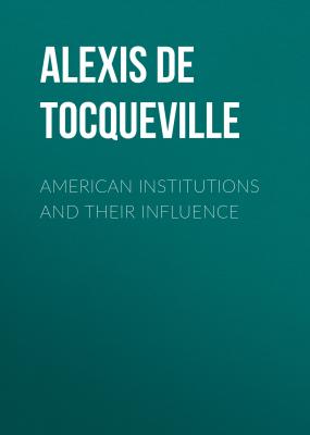 American Institutions and Their Influence - Alexis de Tocqueville 