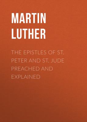 The Epistles of St. Peter and St. Jude Preached and Explained - Martin Luther 