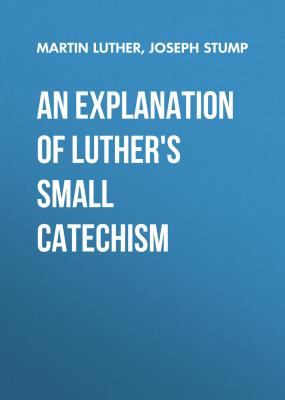 An Explanation of Luther's Small Catechism - Martin Luther 