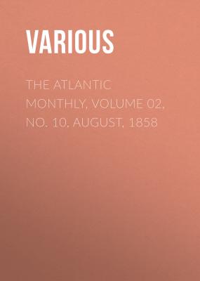 The Atlantic Monthly, Volume 02, No. 10, August, 1858 - Various 