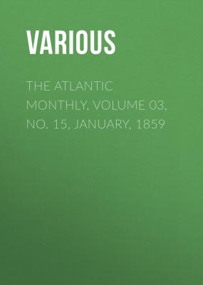 The Atlantic Monthly, Volume 03, No. 15, January, 1859 - Various 