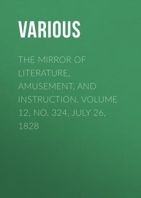 The Mirror of Literature, Amusement, and Instruction. Volume 12, No. 324, July 26, 1828 - Various 