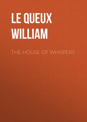 The House of Whispers - Le Queux William 