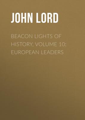 Beacon Lights of History, Volume 10: European Leaders - John Lord 