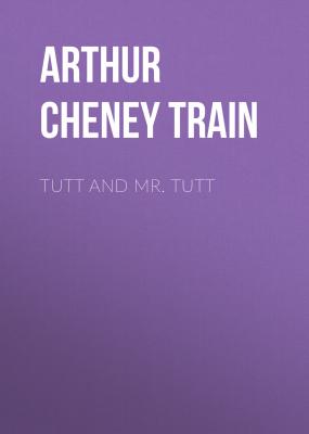 Tutt and Mr. Tutt - Arthur Cheney Train 