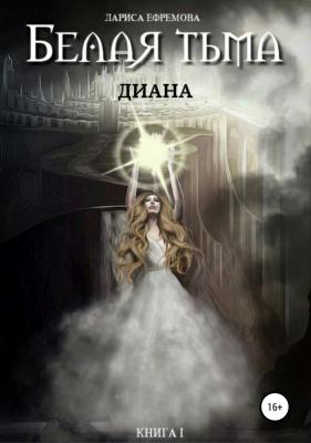 Белая тьма: Диана. Книга 1 - Лариса Павловна Ефремова 