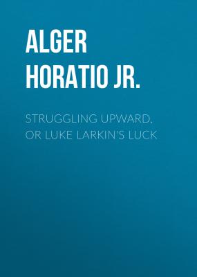 Struggling Upward, or Luke Larkin's Luck - Alger Horatio Jr. 
