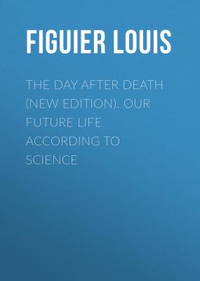 The Day After Death (New Edition). Our Future Life According to Science - Figuier Louis 