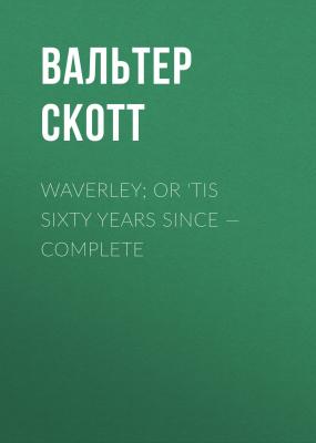 Waverley; Or 'Tis Sixty Years Since — Complete - Вальтер Скотт 
