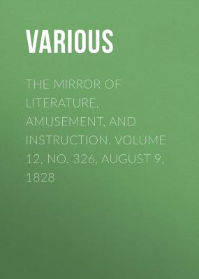 The Mirror of Literature, Amusement, and Instruction. Volume 12, No. 326, August 9, 1828 - Various 
