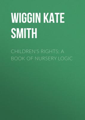 Children's Rights: A Book of Nursery Logic - Wiggin Kate Douglas Smith 