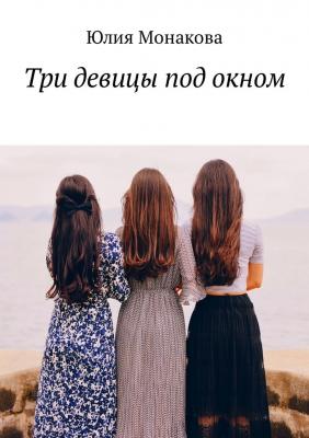 Три девицы под окном - Юлия Владимировна Монакова 