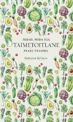 Asjad, mida iga taimetoitlane peaks teadma - Katherine McGuire 