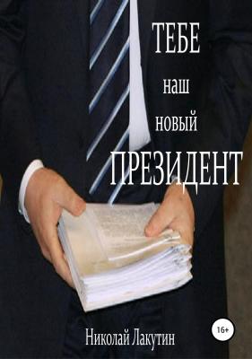 Тебе, наш новый президент - Николай Владимирович Лакутин 