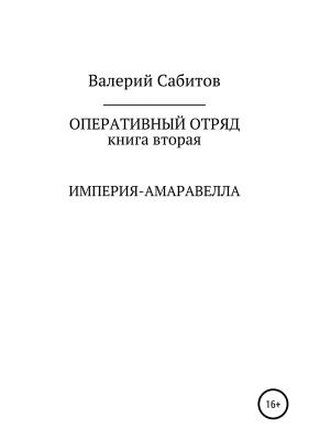 Оперативный отряд. Книга вторая. Империя-Амаравелла - Валерий Сабитов 