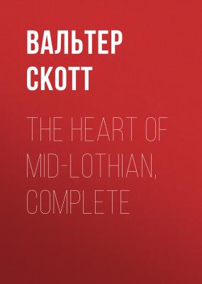 The Heart of Mid-Lothian, Complete - Вальтер Скотт 
