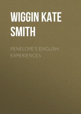 Penelope's English Experiences - Wiggin Kate Douglas Smith 