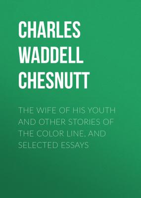 The Wife of his Youth and Other Stories of the Color Line, and Selected Essays - Charles Waddell Chesnutt 