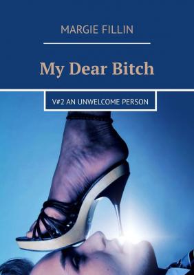 My Dear Bitch. V#2 An Unwelcome Person - Margie Fillin 