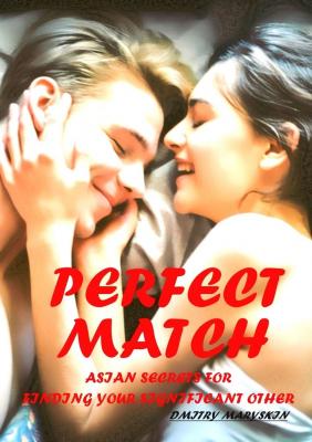 Perfect Match: Asian Secrets for Finding Your Significant Other - Dmitry Maryskin 