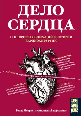 Дело сердца. 11 ключевых операций в истории кардиохирургии - Томас Моррис Respectus. Путешествие к современной медицине