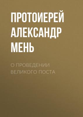 О проведении Великого поста - протоиерей Александр Мень 
