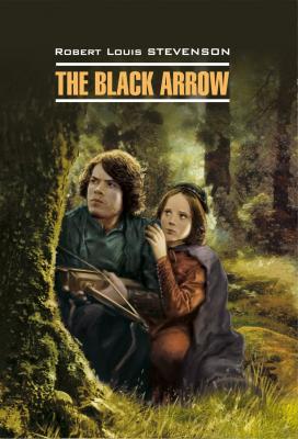 The Black Arrow / Черная Стрела. Книга для чтения на английском языке - Роберт Льюис Стивенсон Classical literature (Каро)