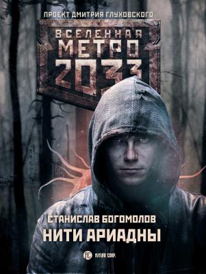 Метро 2033: Нити Ариадны - Станислав Богомолов Вселенная «Метро 2033»