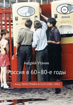 Россия в 60–80-е годы - Андрей Утаник 