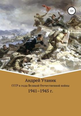 Советский Союз в годы Великой Отечественной войны 1941–1945 гг. - Андрей Утаник 