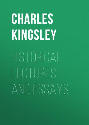 Historical Lectures and Essays - Charles Kingsley 