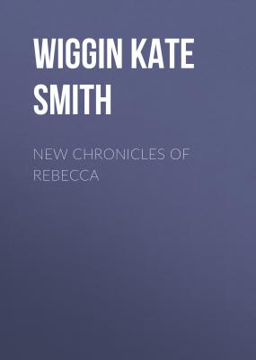 New Chronicles of Rebecca - Wiggin Kate Douglas Smith 