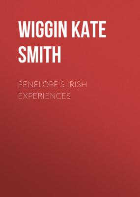 Penelope's Irish Experiences - Wiggin Kate Douglas Smith 