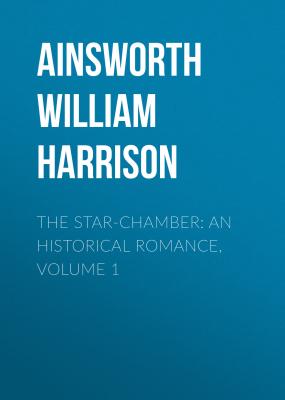 The Star-Chamber: An Historical Romance, Volume 1 - Ainsworth William Harrison 