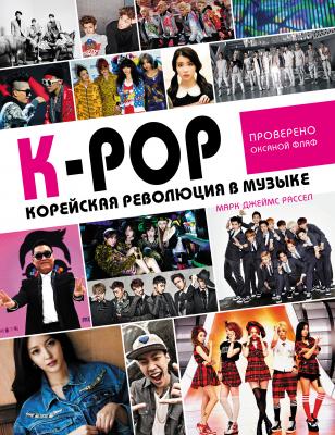 К-РОР! Корейская революция в музыке - Марк Джеймс Расселл K-POP. Главные книги о корейской культуре