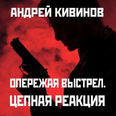 Цепная реакция - Андрей Кивинов Опережая выстрел