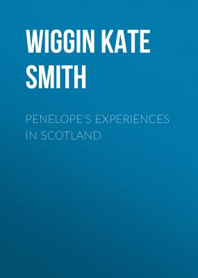 Penelope's Experiences in Scotland - Wiggin Kate Douglas Smith 