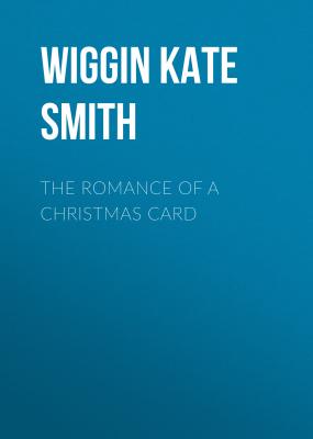 The Romance of a Christmas Card - Wiggin Kate Douglas Smith 