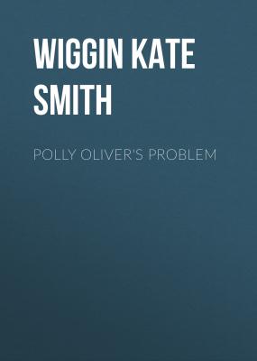 Polly Oliver's Problem - Wiggin Kate Douglas Smith 