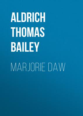 Marjorie Daw - Aldrich Thomas Bailey 