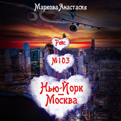Рейс № 103 Нью-Йорк – Москва - Анастасия Маркова 