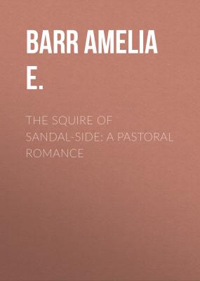 The Squire of Sandal-Side: A Pastoral Romance - Barr Amelia E. 